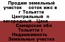 Продам земельный участок 10 соток ижс в  г.Тольятти Центральный  п. загородный › Цена ­ 490 000 - Самарская обл., Тольятти г. Недвижимость » Земельные участки продажа   